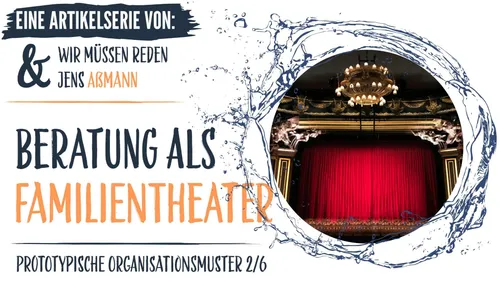 Beratung als Familientheater. Prototypische Organisationsmuster 2/6